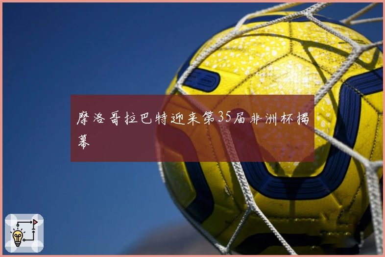 摩洛哥拉巴特迎来第35届非洲杯揭幕