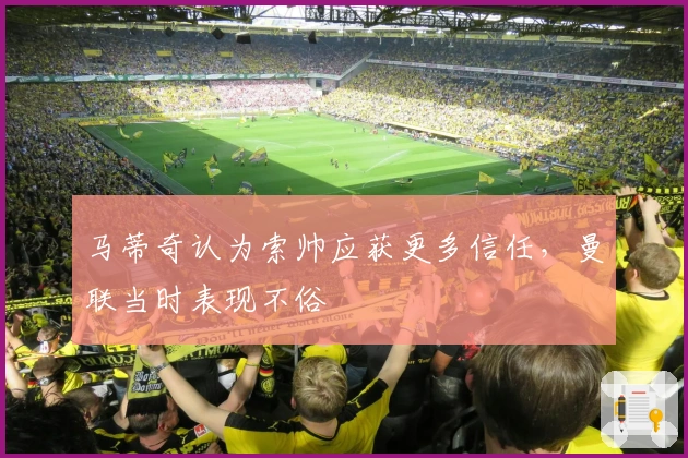 马蒂奇认为索帅应获更多信任，曼联当时表现不俗